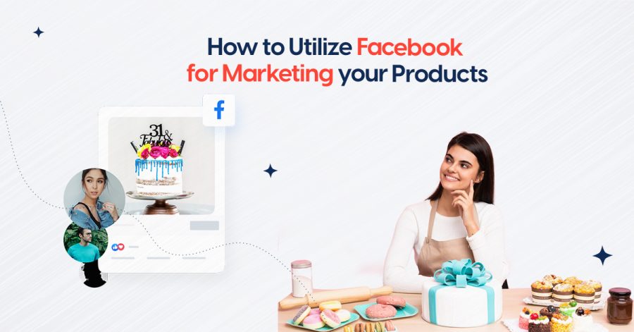 Utilize Facebook for marketing your products