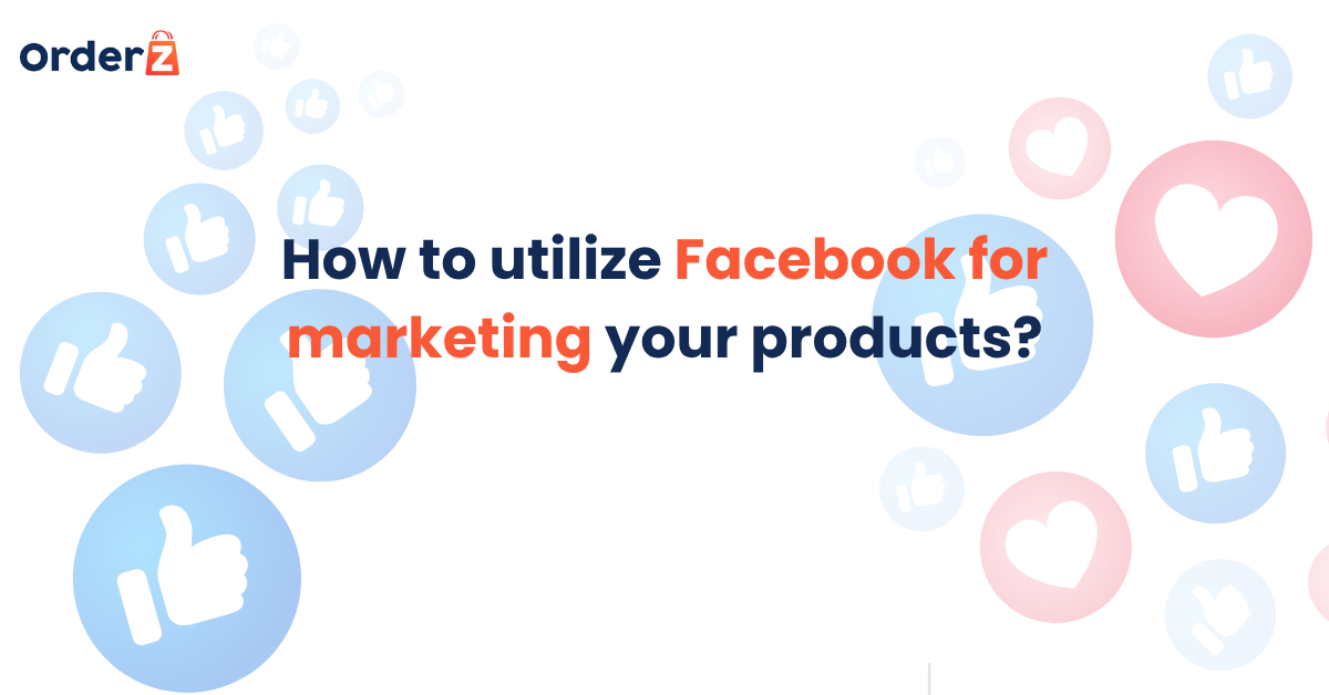 How to utilize Facebook for marketing your products?