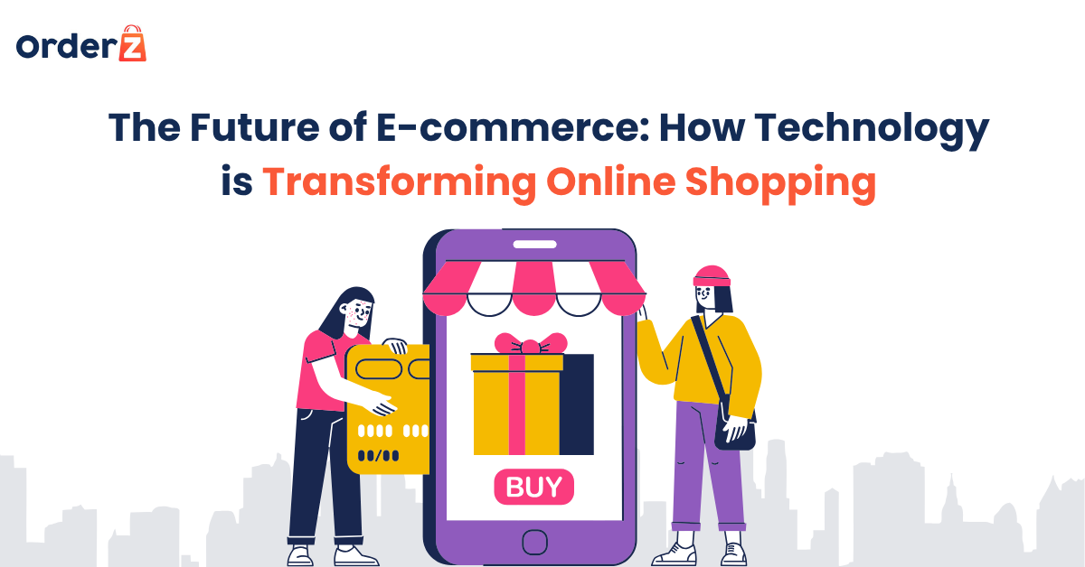 The Future of E-commerce: How Technology is Transforming Online Shopping