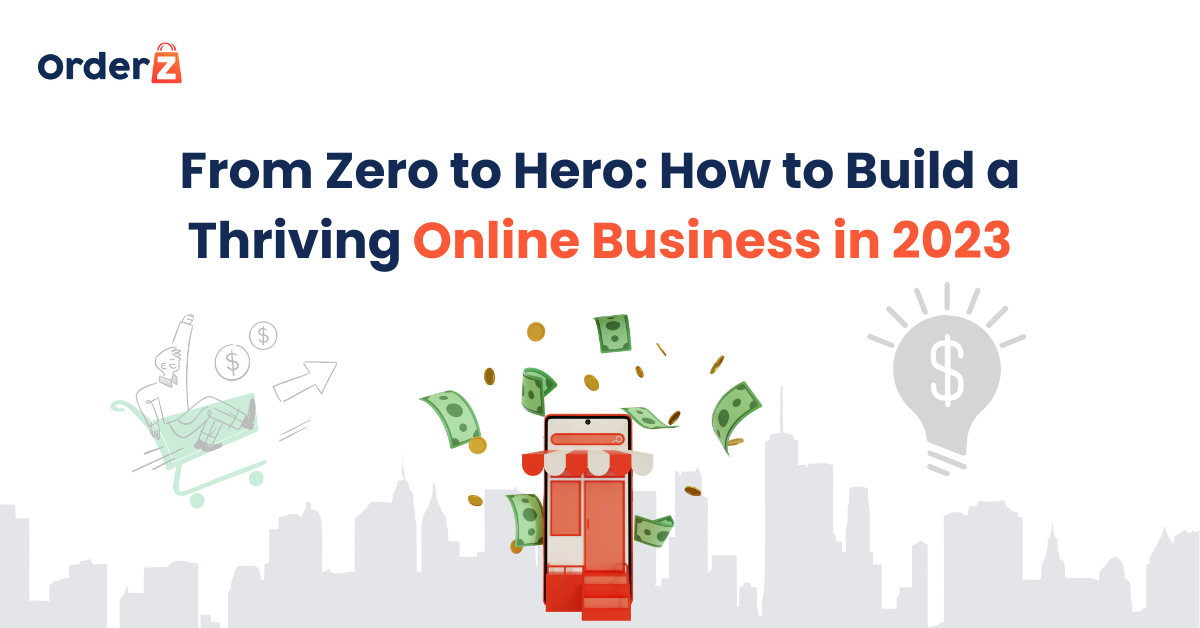 From Zero to Hero: How to Build a Thriving Online Business in 2023