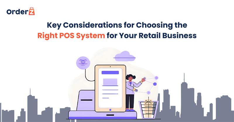 Key Considerations for Choosing the Right POS System for Your Retail Business
