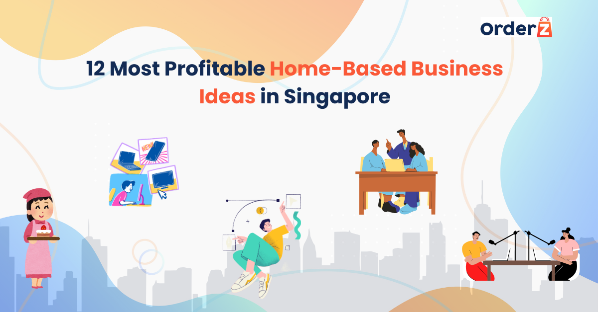 12 Most Profitable Home-Based Business Ideas in Singapore