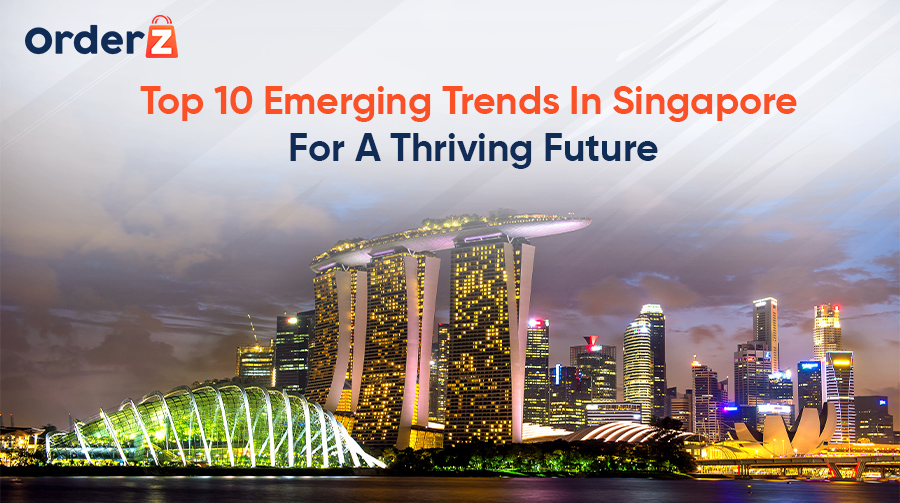 Top 10 Emerging Trends In Singapore For A Thriving Future