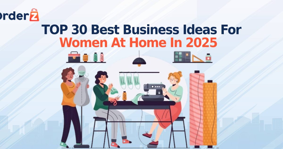 TOP 30 Best Business Ideas for Women at Home in 2025 - OrderZ