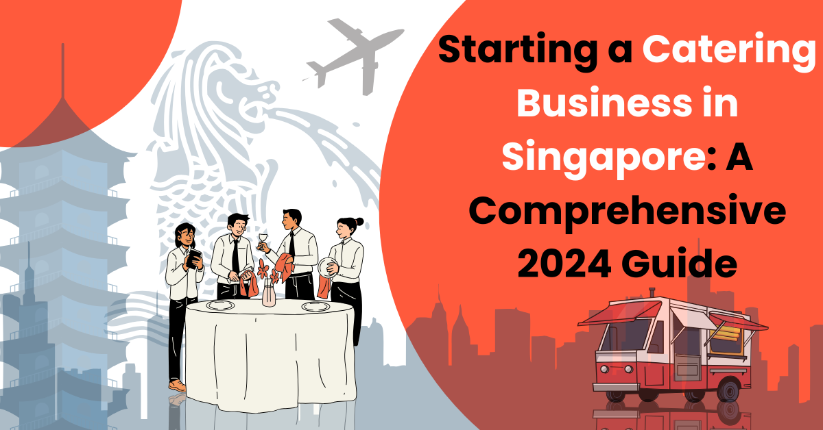 Starting a Catering Business in Singapore: A Comprehensive 2024 Guide