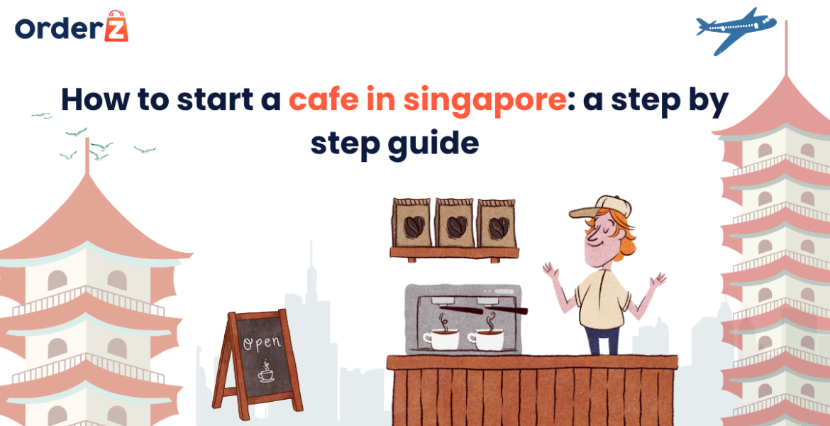How to start a cafe in singapore: a step by step guide